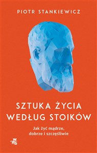 Sztuka życia według stoików Jak żyć mądrze, dobrze i szczęśliwie in polish