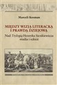 Między wizją literacką i prawdą dziejową Nad  Trylogią Henryka Sienkiewicza studia i szkice 