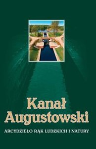 Kanał Augustowski Arcydzieło rąk ludzkich i natury  