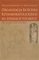 Organizacja Kościoła Rzymskokatolickiego na ziemiach polskich od X do XXI wieku online polish bookstore