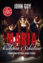 Maria królowa Szkotów Prawdziwa historia Marii Stuart - Guy John