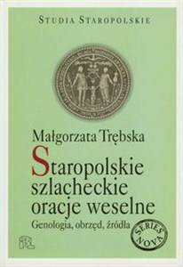 Staropolskie szlacheckie oracje weselne Genologia, obrzęd, źródła pl online bookstore