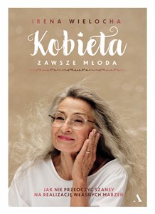 Kobieta zawsze młoda. Jak nie przeoczyć szansy na realizację własnych marzeń Polish bookstore