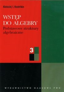 Wstęp do algebry część 3 Podstawowe struktury algebraiczne  