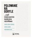 Polowanie na goryle czyli nieoczywista medycyna ratunkowa - Maciej Bohatyrewicz, Michał Dudek, Małgorzata Rak