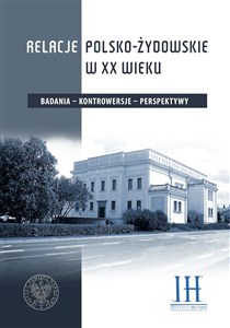 Relacje polsko - żydowskie w XX wieku Badania – kontrowersje – perspektywy Bookshop