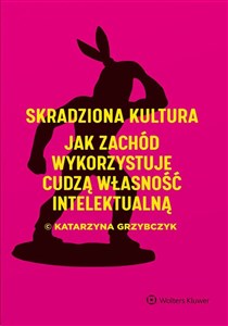 Skradziona kultura Jak Zachód wykorzystuje cudzą własność intelektualną  