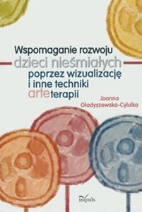 Wspomaganie rozwoju dzieci nieśmiałych poprzez wizualizację i inne techniki arteterapii Polish bookstore