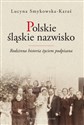 Polskie śląskie nazwisko Rodzinna historia życiem podpisana pl online bookstore