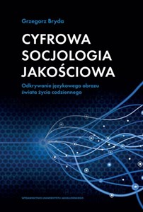 Cyfrowa socjologia jakościowa Odkrywanie językowego obrazu świata życia codziennego  