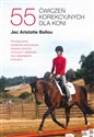 55 ćwiczeń korekcyjnych dla koni. Rozwiązywanie problemów posturalnych, poprawa wzorców ruchowych i stabilizacji oraz zapobieganie kon - Jec Aristotle Ballou
