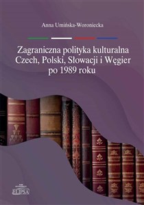 Zagraniczna polityka kulturalna Czech, Polski, Słowacji i Węgier po 1989 roku buy polish books in Usa