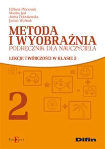 Metoda i wyobraźnia Podręcznik dla nauczyciela Lekcje twórczości w klasie 2  