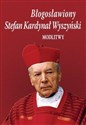 Błogosławiony Stefan Kardynał Wyszyński. Modlitwy   