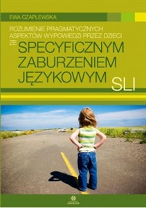 Rozumienie pragmatycznych aspektów wypowiedzi przez dzieci ze specyficznym zaburzeniem językowym SLI 