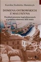 Domena Ostrowskich z Maluszyna Przykład przemian kapitalistycznych w polskim rolnictwie XIX wieku - Karolina Studnicka-Mariańczyk