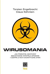 Wirusomania Jak przemysł medyczny bezustannie wymyśla epidemie i czerpie z nich gigantyczne zyski  