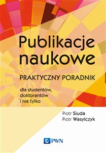 Publikacje naukowe Praktyczny poradnik dla studentów, doktorantów i nie tylko  