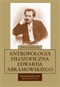 Antropologia filozoficzna Edwarda Abramowskiego - Anna Dziedzic