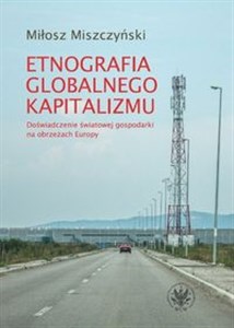 Etnografia globalnego kapitalizmu Doświadczenie światowej gospodarki na obrzeżach Europy  