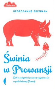 Świnia w Prowansji Dobre jedzenie i proste przyjemności w południowej Francji in polish