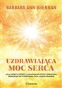 Uzdrawiająca moc serca Moja osobista podróż i zaawansowane metody uzdrawiania, prowadzące do wykreowania życia, jakiego pra books in polish