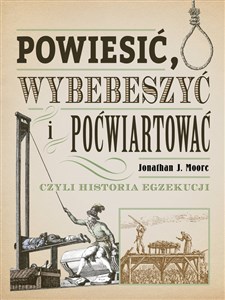 Powiesić wybebeszyć i poćwiartować czyli historia egzekucji buy polish books in Usa