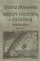 Między filozofią a filologią Wspomnienia - Juliusz Domański