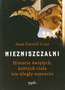 Niezniszczalni Historie świętych, których ciała nie uległy zepsuciu 