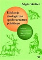 Edukacja ekologiczna społeczeństwa polskiego Z badań nad czasopiśmiennictwem przyrodniczym w II Rzeczypospolitej (1918-1939)  