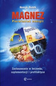 Magnez Pierwiastek energii Zastosowanie w leczeniu, suplementacji i profilaktyce - Polish Bookstore USA