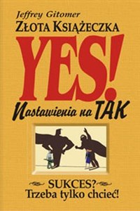 Złota książeczka nastawienia na TAK Sukces? Trzeba tylko chcieć !  