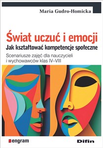 Świat uczuć i emocji. Jak kształtować kompetencje społeczne Scenariusze zajęć dla nauczycieli i wychowawców klas IV–VIII  