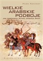 Wielkie arabskie podboje Jak ekspansja islamu zmieniła świat. - Hugh Kennedy polish usa