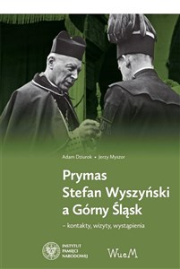 Prymas Stefan Wyszyński a Górny Śląsk kontakty, wizyty, wystąpienia - Polish Bookstore USA