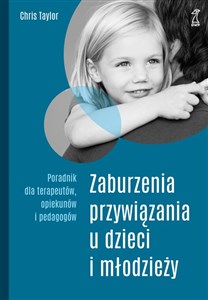 Zaburzenia przywiązania u dzieci i młodzieży Poradnik dla terapeutów, opiekunów i pedagogów Canada Bookstore