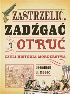 Zastrzelić zadźgać i otruć czyli historia morderstwa books in polish