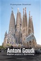 Antoni Gaudi. Kapłan piękna z Barcelony  - Przemysław Słowiński