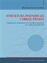 Struktura poznawcza i obraz świata Zagadnienie podmiotowych warunków poznania we współczesnej filozofii Polish bookstore