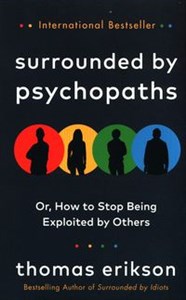 Surrounded by Psychopaths or, How to Stop Being Exploited by Others  