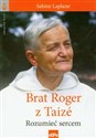 Brat Roger z Taize Rozumieć sercem - Sabine Laplane