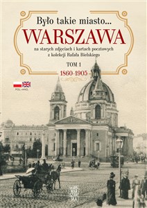 Było takie miasto… Warszawa na starych zdjęciach i kartach pocztowych z kolekcji Rafała Bielskiego Tom 1. 1868 – 1905 to buy in Canada