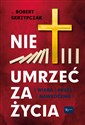 Nie umrzeć za życia Wiara Krzyż Nawrócenie - Polish Bookstore USA