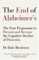 The End of Alzheimer's The First Programme to Prevent and Reverse the Cognitive Decline of Dementia  