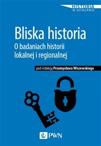 Bliska historia O badaniach historii lokalnej i regionalnej Polish Books Canada