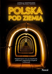 Polska pod ziemią. Najpiękniejsze trasy po kopalniach, jaskiniach, podziemiach miejskich i militarnych to buy in Canada