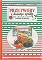 Przetwory z domowego ogródka 200 najlepszych przepisów na zapasy do spiżarni. - Opracowanie Zbiorowe