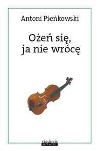 Ożeń się, ja nie wrócę Reportaże i opowieści  