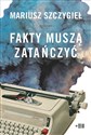 Fakty muszą zatańczyć - Mariusz Szczygieł