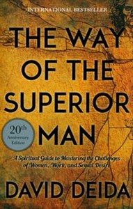 The Way of the Superior Man A Spiritual Guide to Mastering the Challenges of Women, Work, and Sexual Desire 